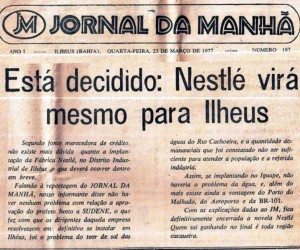 CLIQUE PARA AMPLIAR ------------------------- Tudo certo para a NESTLÉ SE INSTALAR EM ILHÉUS, mas forças políticas ocultas levaram para ITABUNA. Há mais de 40 anos ILHÉUS sempre perdendo para a VIZINHA CIDADE. Matéria do JORNAL DA MANHÃ de 23/03/1977.